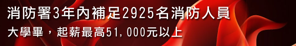 消防署3年內補足2925名消防人員。大學畢，起薪最高51000元以上