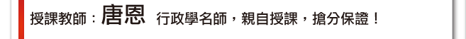 授課教師：唐恩。行政學名師，親自授課，搶分保證！